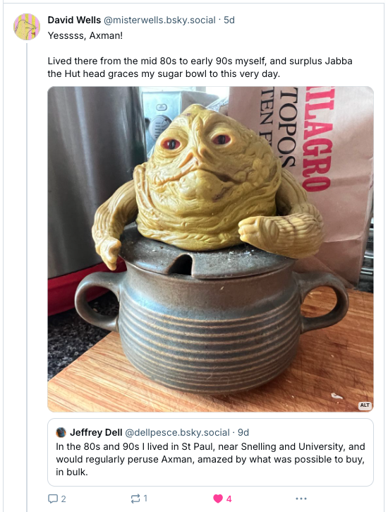 Yesssss, Axman!
Lived there from the mid 80s to early 90s myself, and surplus Jabba the Hut head graces my sugar bowl to this very day.